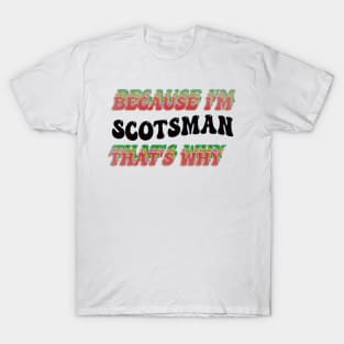 BECAUSE I'M SCOTSMAN : THATS WHY T-Shirt